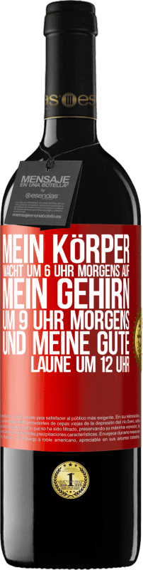 39,95 € Kostenloser Versand | Rotwein RED Ausgabe MBE Reserve Mein Körper wacht um 6 Uhr morgens auf. Mein Gehirn um 9 Uhr morgens. Und meine gute Laune um 12 Uhr Rote Markierung. Anpassbares Etikett Reserve 12 Monate Ernte 2015 Tempranillo