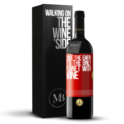 «Save the earth. It's the only planet with wine» RED Edition MBE Reserve