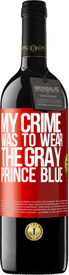 39,95 € Free Shipping | Red Wine RED Edition MBE Reserve My crime was to wear the gray prince blue Red Label. Customizable label Reserve 12 Months Harvest 2014 Tempranillo