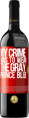 39,95 € Free Shipping | Red Wine RED Edition MBE Reserve My crime was to wear the gray prince blue Red Label. Customizable label Reserve 12 Months Harvest 2015 Tempranillo