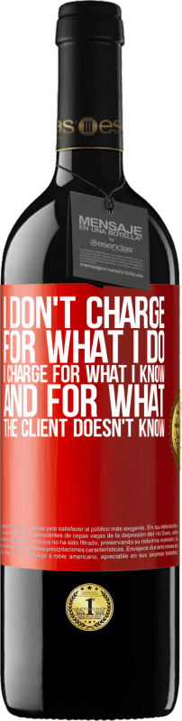39,95 € Free Shipping | Red Wine RED Edition MBE Reserve I don't charge for what I do, I charge for what I know, and for what the client doesn't know Red Label. Customizable label Reserve 12 Months Harvest 2014 Tempranillo