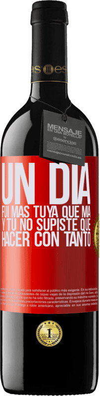 39,95 € Envío gratis | Vino Tinto Edición RED MBE Reserva Un día fui más tuya que mía, y tú no supiste qué hacer con tanto Etiqueta Roja. Etiqueta personalizable Reserva 12 Meses Cosecha 2015 Tempranillo