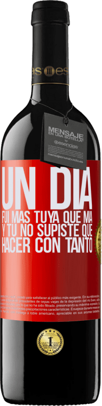 39,95 € Envío gratis | Vino Tinto Edición RED MBE Reserva Un día fui más tuya que mía, y tú no supiste qué hacer con tanto Etiqueta Roja. Etiqueta personalizable Reserva 12 Meses Cosecha 2016 Tempranillo