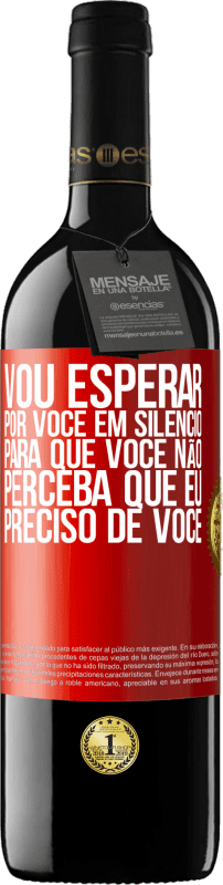 39,95 € Envio grátis | Vinho tinto Edição RED MBE Reserva Vou esperar por você em silêncio, para que você não perceba que eu preciso de você Etiqueta Vermelha. Etiqueta personalizável Reserva 12 Meses Colheita 2015 Tempranillo