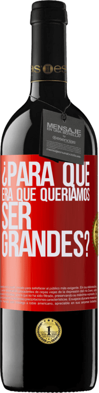 39,95 € Envío gratis | Vino Tinto Edición RED MBE Reserva ¿Para qué era que queríamos ser grandes? Etiqueta Roja. Etiqueta personalizable Reserva 12 Meses Cosecha 2015 Tempranillo