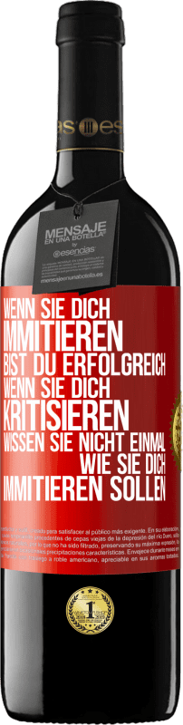 39,95 € Kostenloser Versand | Rotwein RED Ausgabe MBE Reserve Wenn sie dich immitieren, bist du erfolgreich. Wenn sie dich kritisieren, wissen sie nicht einmal, wie sie dich immitieren solle Rote Markierung. Anpassbares Etikett Reserve 12 Monate Ernte 2015 Tempranillo