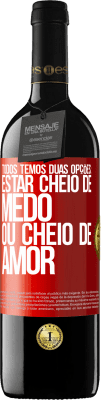 39,95 € Envio grátis | Vinho tinto Edição RED MBE Reserva Todos temos duas opções: estar cheio de medo ou cheio de amor Etiqueta Vermelha. Etiqueta personalizável Reserva 12 Meses Colheita 2015 Tempranillo