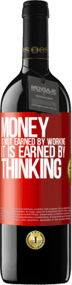 39,95 € Free Shipping | Red Wine RED Edition MBE Reserve Money is not earned by working, it is earned by thinking Red Label. Customizable label Reserve 12 Months Harvest 2015 Tempranillo