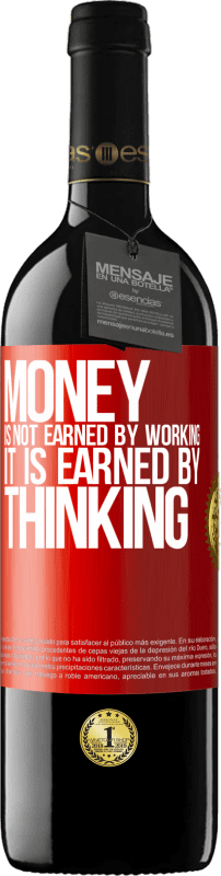 39,95 € Free Shipping | Red Wine RED Edition MBE Reserve Money is not earned by working, it is earned by thinking Red Label. Customizable label Reserve 12 Months Harvest 2015 Tempranillo