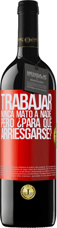 39,95 € Envío gratis | Vino Tinto Edición RED MBE Reserva Trabajar nunca mató a nadie...pero ¿para qué arriesgarse? Etiqueta Roja. Etiqueta personalizable Reserva 12 Meses Cosecha 2015 Tempranillo