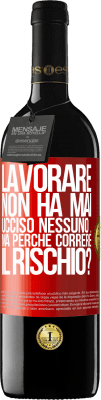 39,95 € Spedizione Gratuita | Vino rosso Edizione RED MBE Riserva Lavorare non ha mai ucciso nessuno ... ma perché correre il rischio? Etichetta Rossa. Etichetta personalizzabile Riserva 12 Mesi Raccogliere 2015 Tempranillo