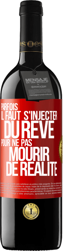 39,95 € Envoi gratuit | Vin rouge Édition RED MBE Réserve Parfois il faut s'injecter du rêve pour ne pas mourir de réalité Étiquette Rouge. Étiquette personnalisable Réserve 12 Mois Récolte 2015 Tempranillo