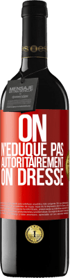 39,95 € Envoi gratuit | Vin rouge Édition RED MBE Réserve On n'éduque pas autoritairement, on dresse Étiquette Rouge. Étiquette personnalisable Réserve 12 Mois Récolte 2015 Tempranillo