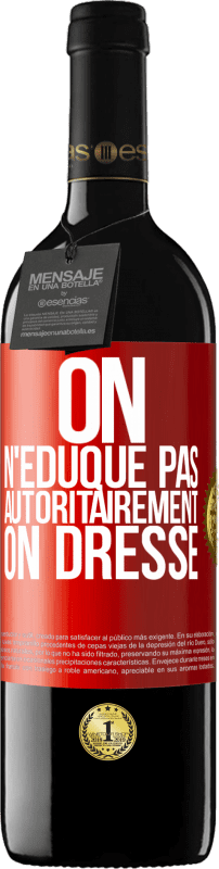 39,95 € Envoi gratuit | Vin rouge Édition RED MBE Réserve On n'éduque pas autoritairement, on dresse Étiquette Rouge. Étiquette personnalisable Réserve 12 Mois Récolte 2015 Tempranillo