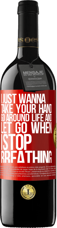 39,95 € Free Shipping | Red Wine RED Edition MBE Reserve I just wanna take your hand, go around life and let go when I stop breathing Red Label. Customizable label Reserve 12 Months Harvest 2015 Tempranillo