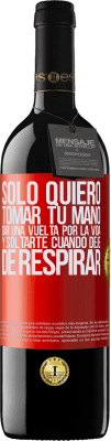 39,95 € Envío gratis | Vino Tinto Edición RED MBE Reserva Sólo quiero tomar tu mano, dar una vuelta por la vida y soltarte cuando deje de respirar Etiqueta Roja. Etiqueta personalizable Reserva 12 Meses Cosecha 2016 Tempranillo