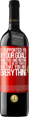 39,95 € Free Shipping | Red Wine RED Edition MBE Reserve If I supported you in your goals when you had nothing, I deserve to be by your side now that you have everything Red Label. Customizable label Reserve 12 Months Harvest 2014 Tempranillo