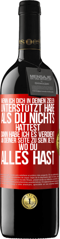 39,95 € Kostenloser Versand | Rotwein RED Ausgabe MBE Reserve Wenn ich dich in deinen Zielen unterstützt habe, als du nichts hattest, dann habe ich es verdient, an deiner Seite zu sein jetzt Rote Markierung. Anpassbares Etikett Reserve 12 Monate Ernte 2015 Tempranillo