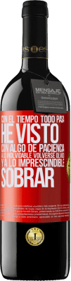 39,95 € Envío gratis | Vino Tinto Edición RED MBE Reserva Con el tiempo todo pasa. He visto, con algo de paciencia, a lo inolvidable volverse olvido, y a lo imprescindible sobrar Etiqueta Roja. Etiqueta personalizable Reserva 12 Meses Cosecha 2014 Tempranillo