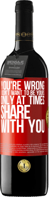 39,95 € Free Shipping | Red Wine RED Edition MBE Reserve You're wrong. I don't want to be yours Only at times share with you Red Label. Customizable label Reserve 12 Months Harvest 2014 Tempranillo