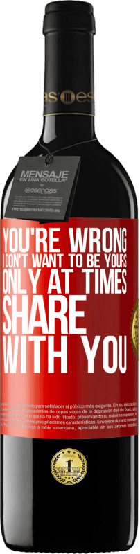 39,95 € Free Shipping | Red Wine RED Edition MBE Reserve You're wrong. I don't want to be yours Only at times share with you Red Label. Customizable label Reserve 12 Months Harvest 2015 Tempranillo