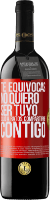 39,95 € Envío gratis | Vino Tinto Edición RED MBE Reserva Te equivocas. No quiero ser tuyo. Sólo a ratos compartirme contigo Etiqueta Roja. Etiqueta personalizable Reserva 12 Meses Cosecha 2014 Tempranillo