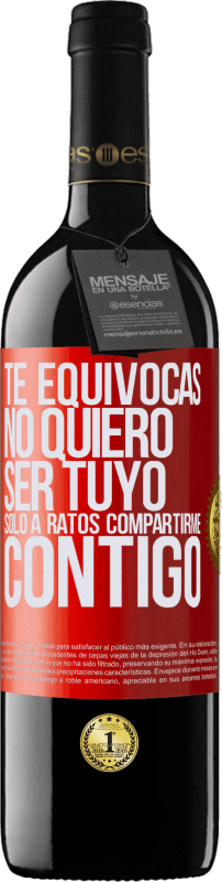 39,95 € Envío gratis | Vino Tinto Edición RED MBE Reserva Te equivocas. No quiero ser tuyo. Sólo a ratos compartirme contigo Etiqueta Roja. Etiqueta personalizable Reserva 12 Meses Cosecha 2015 Tempranillo