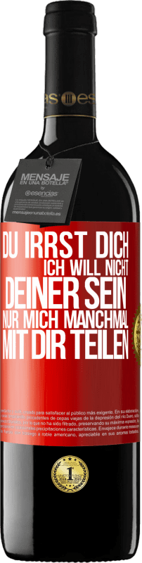 39,95 € Kostenloser Versand | Rotwein RED Ausgabe MBE Reserve Du irrst dich. Ich will nicht Deiner sein. Nur mich manchmal mit dir teilen Rote Markierung. Anpassbares Etikett Reserve 12 Monate Ernte 2015 Tempranillo