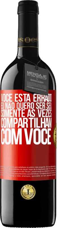 39,95 € Envio grátis | Vinho tinto Edição RED MBE Reserva Você está errado. Eu não quero ser seu Somente às vezes compartilham com você Etiqueta Vermelha. Etiqueta personalizável Reserva 12 Meses Colheita 2015 Tempranillo