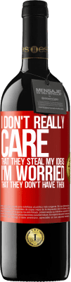 39,95 € 送料無料 | 赤ワイン REDエディション MBE 予約する 彼らが私のアイデアを盗むことを本当に気にしません、彼らが持っていないことを心配しています 赤いタグ. カスタマイズ可能なラベル 予約する 12 月 収穫 2016 Tempranillo