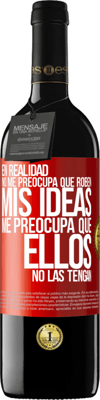 39,95 € Envío gratis | Vino Tinto Edición RED MBE Reserva En realidad no me preocupa que roben mis ideas, me preocupa que ellos no las tengan Etiqueta Roja. Etiqueta personalizable Reserva 12 Meses Cosecha 2015 Tempranillo