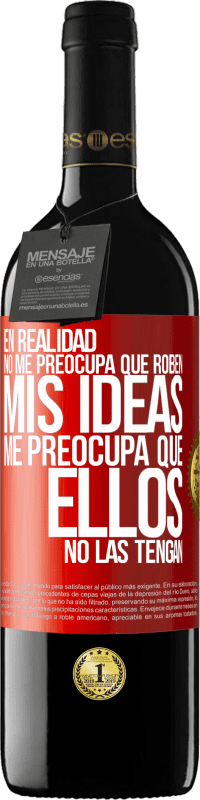 39,95 € Envío gratis | Vino Tinto Edición RED MBE Reserva En realidad no me preocupa que roben mis ideas, me preocupa que ellos no las tengan Etiqueta Roja. Etiqueta personalizable Reserva 12 Meses Cosecha 2016 Tempranillo