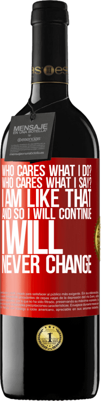 39,95 € Free Shipping | Red Wine RED Edition MBE Reserve who cares what I do? Who cares what I say? I am like that, and so I will continue, I will never change Red Label. Customizable label Reserve 12 Months Harvest 2015 Tempranillo