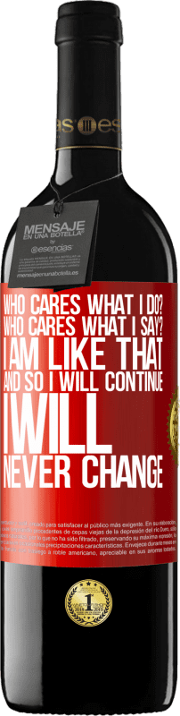39,95 € Free Shipping | Red Wine RED Edition MBE Reserve who cares what I do? Who cares what I say? I am like that, and so I will continue, I will never change Red Label. Customizable label Reserve 12 Months Harvest 2016 Tempranillo