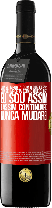 39,95 € Envio grátis | Vinho tinto Edição RED MBE Reserva quem se importa com o que eu faço? Quem se importa com o que eu digo? Eu sou assim, e assim continuarei, nunca mudarei Etiqueta Vermelha. Etiqueta personalizável Reserva 12 Meses Colheita 2015 Tempranillo