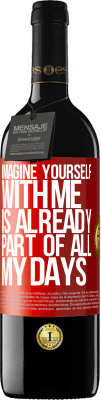 39,95 € Free Shipping | Red Wine RED Edition MBE Reserve Imagine yourself with me is already part of all my days Red Label. Customizable label Reserve 12 Months Harvest 2014 Tempranillo