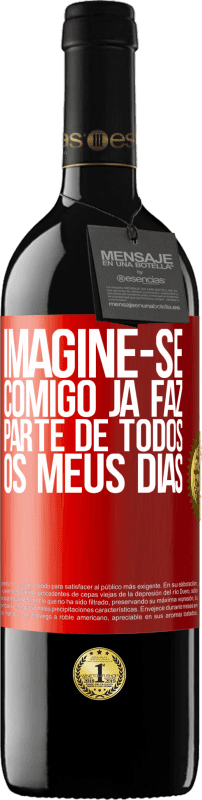 39,95 € Envio grátis | Vinho tinto Edição RED MBE Reserva Imagine-se comigo já faz parte de todos os meus dias Etiqueta Vermelha. Etiqueta personalizável Reserva 12 Meses Colheita 2015 Tempranillo