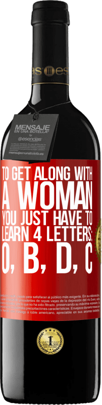 39,95 € Free Shipping | Red Wine RED Edition MBE Reserve To get along with a woman, you just have to learn 4 letters: O, B, D, C Red Label. Customizable label Reserve 12 Months Harvest 2014 Tempranillo