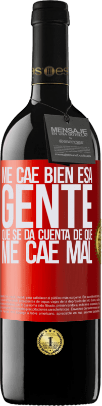 39,95 € Envío gratis | Vino Tinto Edición RED MBE Reserva Me cae bien esa gente que se da cuenta que me cae mal Etiqueta Roja. Etiqueta personalizable Reserva 12 Meses Cosecha 2015 Tempranillo