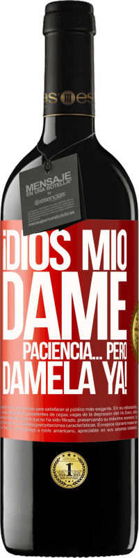 39,95 € Envío gratis | Vino Tinto Edición RED MBE Reserva ¡Dios mío dame paciencia...Pero dámela YA! Etiqueta Roja. Etiqueta personalizable Reserva 12 Meses Cosecha 2016 Tempranillo