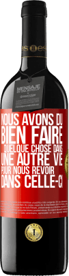 39,95 € Envoi gratuit | Vin rouge Édition RED MBE Réserve Nous avons dû bien faire quelque chose dans une autre vie pour nous revoir dans celle-ci Étiquette Rouge. Étiquette personnalisable Réserve 12 Mois Récolte 2014 Tempranillo