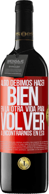 39,95 € Envío gratis | Vino Tinto Edición RED MBE Reserva Algo debimos hacer bien en la otra vida para volver a encontrarnos en esta Etiqueta Roja. Etiqueta personalizable Reserva 12 Meses Cosecha 2014 Tempranillo