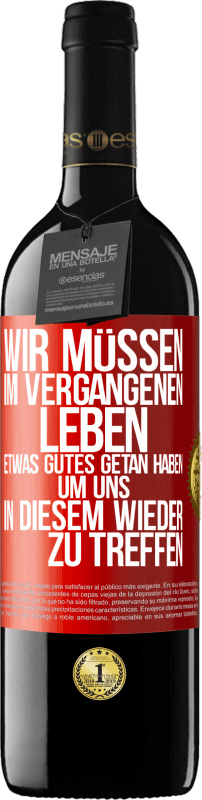 39,95 € Kostenloser Versand | Rotwein RED Ausgabe MBE Reserve Wir müssen im vergangenen Leben etwas Gutes getan haben, um uns in diesem wieder zu treffen Rote Markierung. Anpassbares Etikett Reserve 12 Monate Ernte 2015 Tempranillo