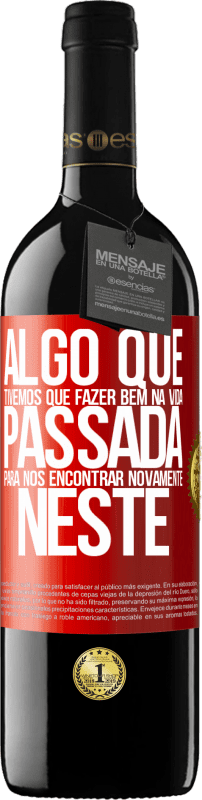 39,95 € Envio grátis | Vinho tinto Edição RED MBE Reserva Algo que tivemos que fazer bem na próxima vida para nos encontrar novamente neste Etiqueta Vermelha. Etiqueta personalizável Reserva 12 Meses Colheita 2015 Tempranillo