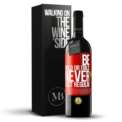 «Be bold or italic, never just regular» Edizione RED MBE Riserva