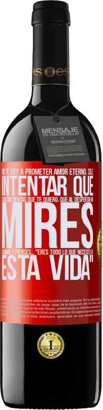 39,95 € Envío gratis | Vino Tinto Edición RED MBE Reserva No te voy a prometer amor eterno, sólo intentar que cada día sientas que te quiero, que al despertar me mires, sonrías y Etiqueta Roja. Etiqueta personalizable Reserva 12 Meses Cosecha 2015 Tempranillo