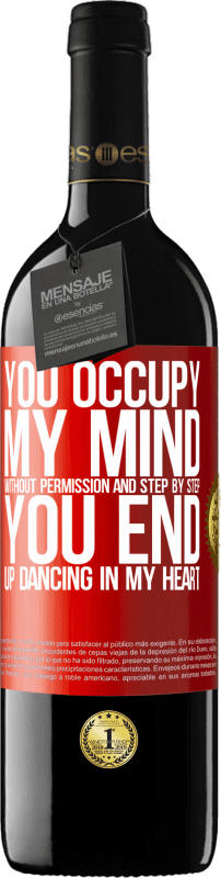 39,95 € Free Shipping | Red Wine RED Edition MBE Reserve You occupy my mind without permission and step by step, you end up dancing in my heart Red Label. Customizable label Reserve 12 Months Harvest 2014 Tempranillo