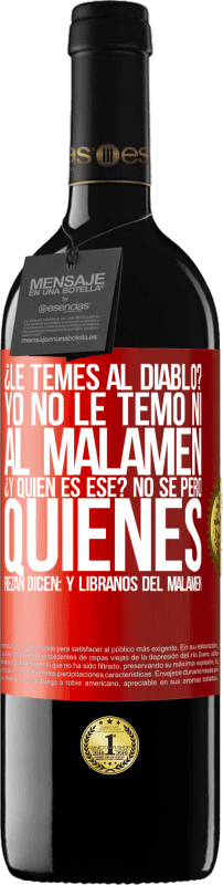 39,95 € Envío gratis | Vino Tinto Edición RED MBE Reserva ¿Le temes al diablo? Yo no le temo ni al malamén ¿Y quién es ese? No sé, pero quienes rezan dicen: y líbranos del malamén Etiqueta Roja. Etiqueta personalizable Reserva 12 Meses Cosecha 2014 Tempranillo