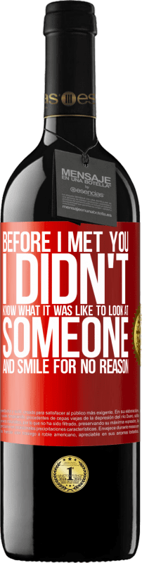 39,95 € Free Shipping | Red Wine RED Edition MBE Reserve Before I met you, I didn't know what it was like to look at someone and smile for no reason Red Label. Customizable label Reserve 12 Months Harvest 2015 Tempranillo