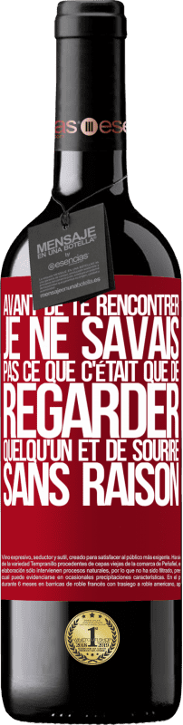 39,95 € Envoi gratuit | Vin rouge Édition RED MBE Réserve Avant de te rencontrer, je ne savais pas ce que c'était que de regarder quelqu'un et de sourire sans raison Étiquette Rouge. Étiquette personnalisable Réserve 12 Mois Récolte 2015 Tempranillo